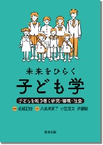 未来をひらく子ども学ー子どもを取り巻く研究・環境・社会